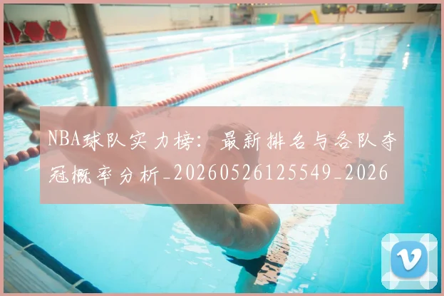 NBA球队实力榜：最新排名与各队夺冠概率分析_20260526125549_20260607160222